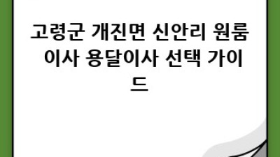 고령군 개진면 신안리 원룸 이사, 용달이사 시간 조정까지 완벽하게!